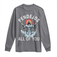 Jesus Sarcastic Humor Long Sleeve Shirt Pendejos All Of You