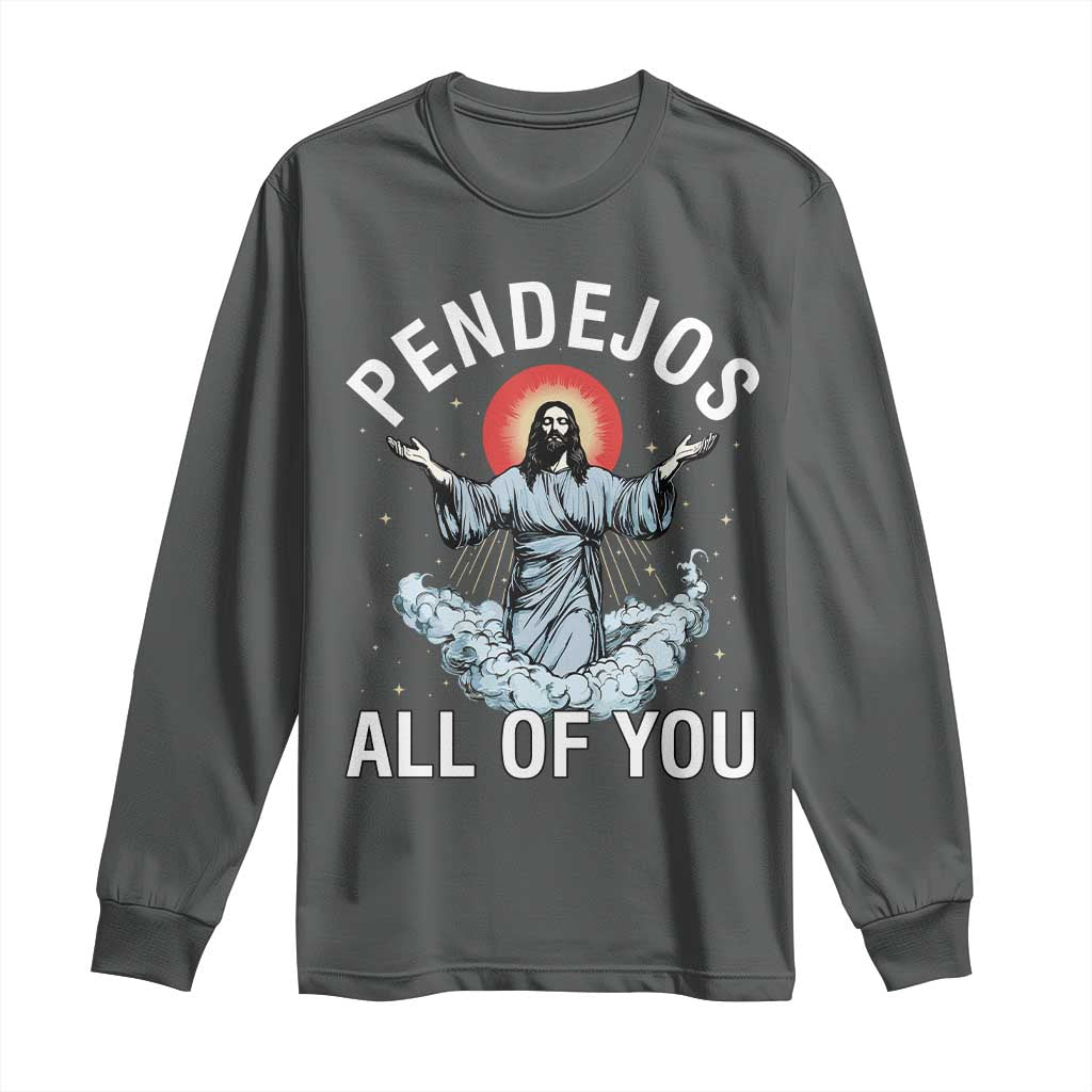 Jesus Sarcastic Humor Long Sleeve Shirt Pendejos All Of You