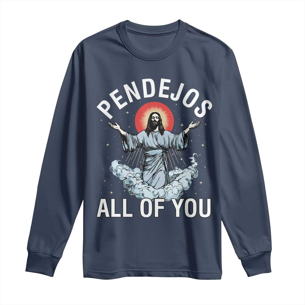 Jesus Sarcastic Humor Long Sleeve Shirt Pendejos All Of You