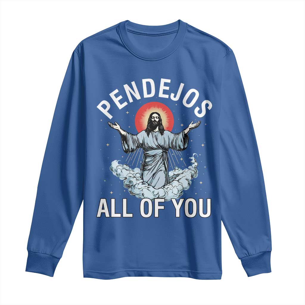 Jesus Sarcastic Humor Long Sleeve Shirt Pendejos All Of You