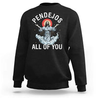 Jesus Sarcastic Humor Sweatshirt Pendejos All Of You