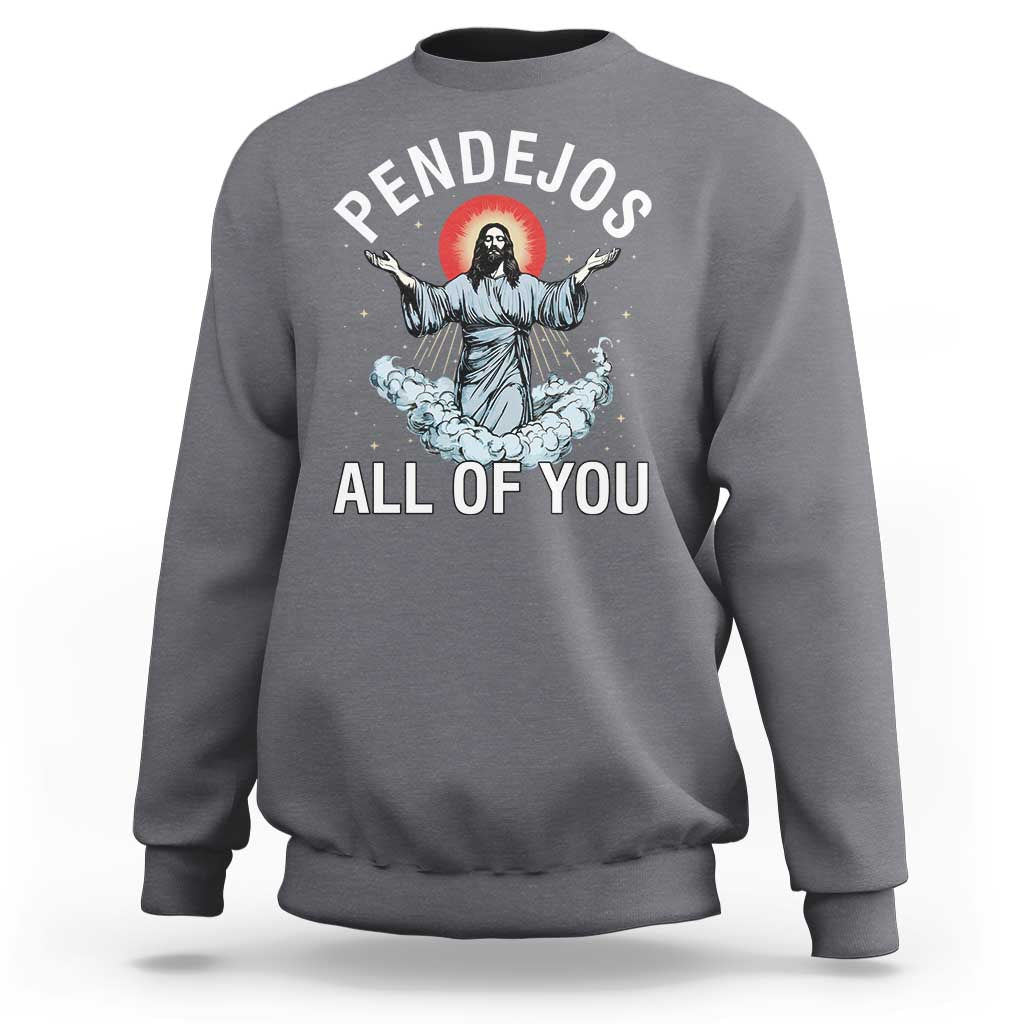 Jesus Sarcastic Humor Sweatshirt Pendejos All Of You