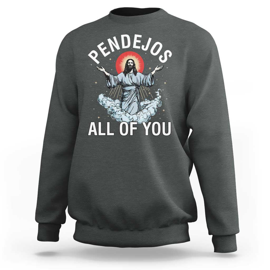Jesus Sarcastic Humor Sweatshirt Pendejos All Of You
