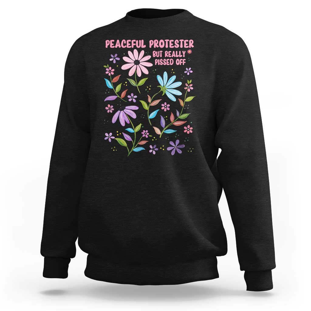 Feminist Protest Sweatshirt Peaceful But Pissed Off Floral Resist