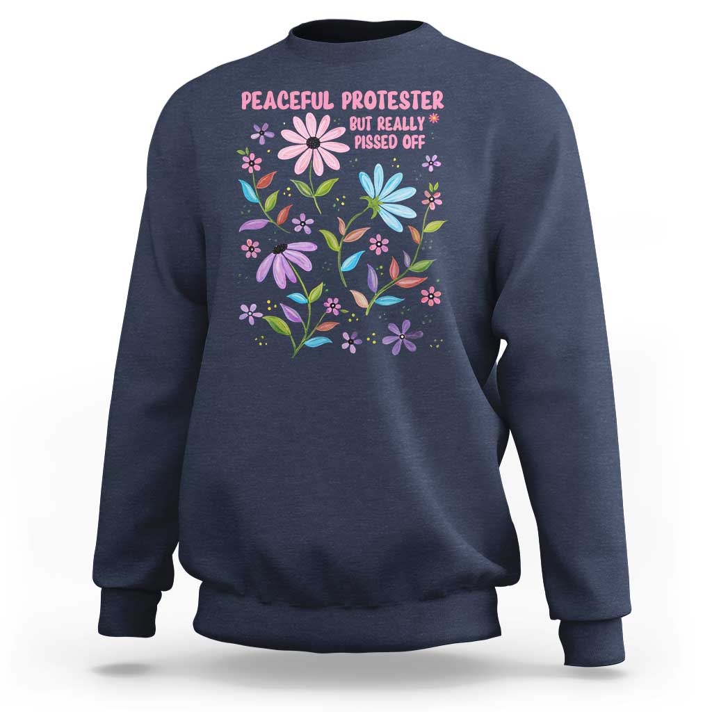 Feminist Protest Sweatshirt Peaceful But Pissed Off Floral Resist
