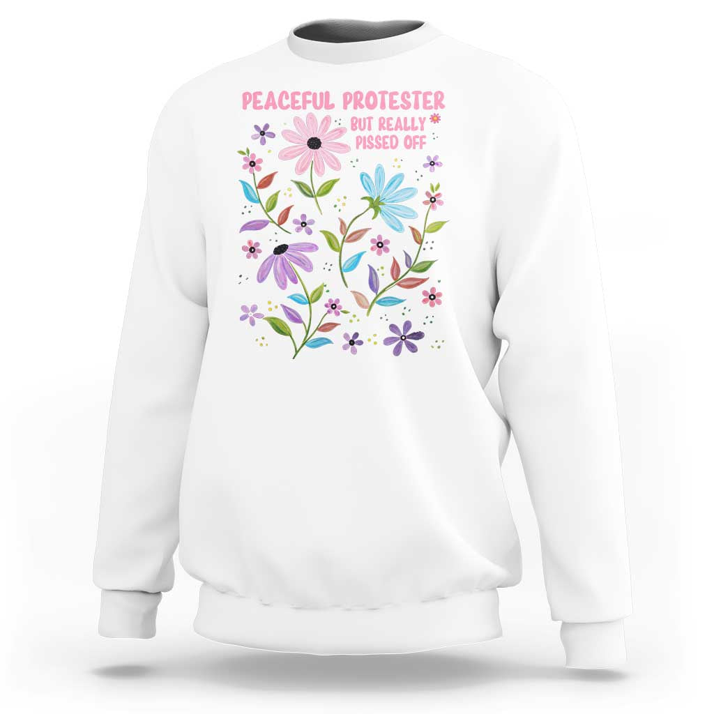 Feminist Protest Sweatshirt Peaceful But Pissed Off Floral Resist