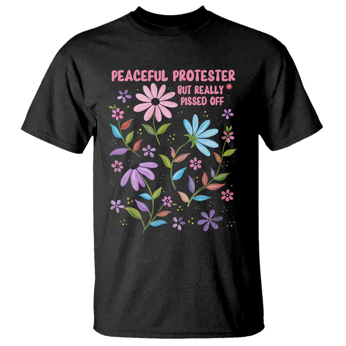 Feminist Protest T Shirt Peaceful But Pissed Off Floral Resist