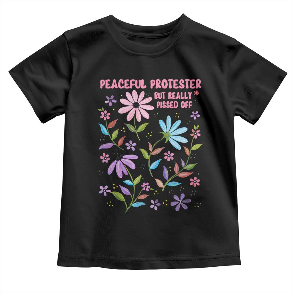 Feminist Protest Toddler T Shirt Peaceful But Pissed Off Floral Resist
