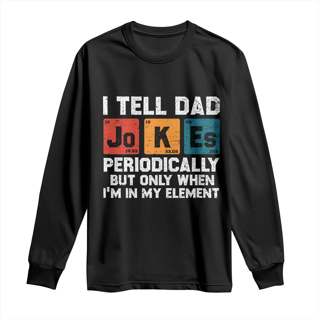 Dad Jokes Long Sleeve Shirt Periodically Element Funny Fathers Day