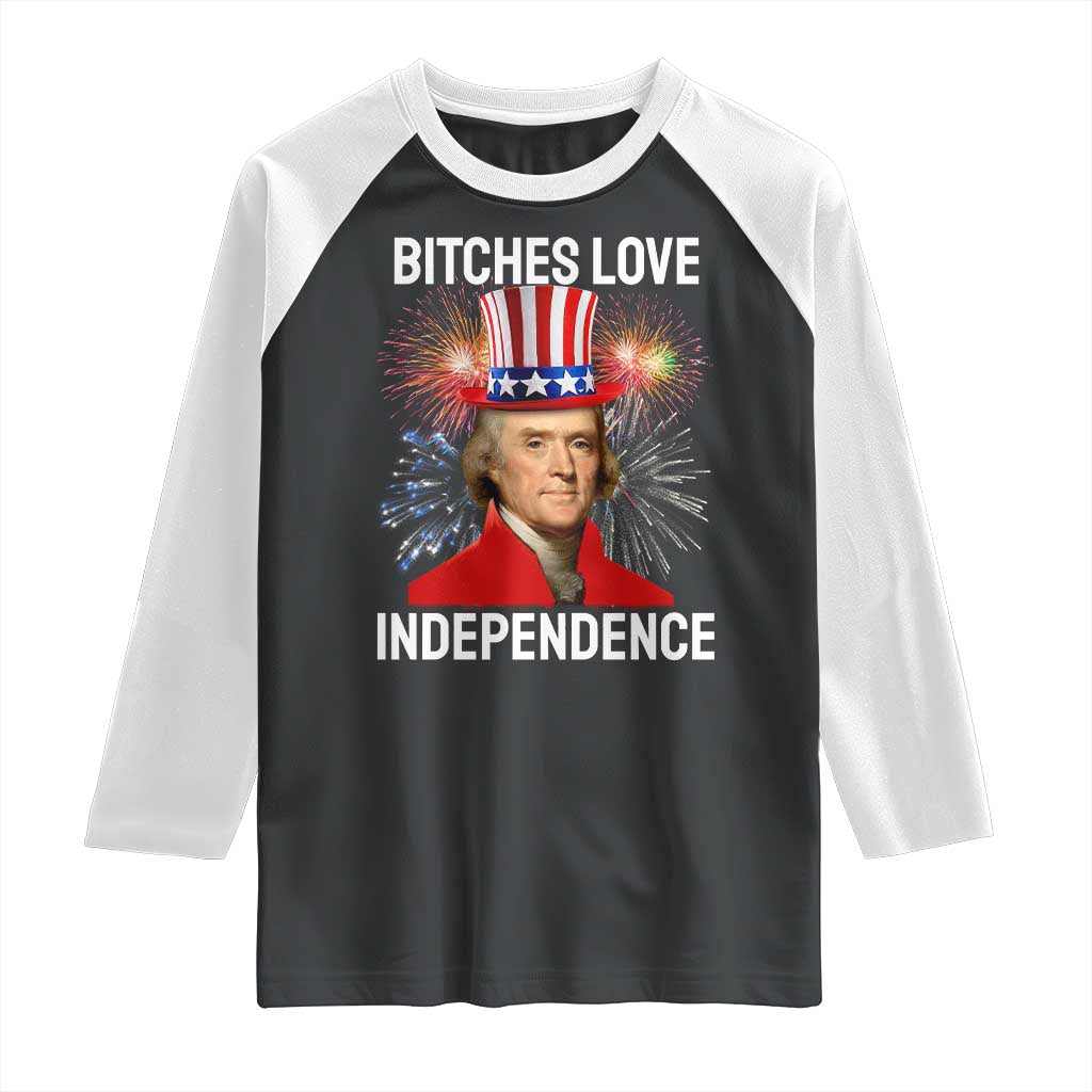 Bitches Love Independence Raglan Shirt Thomas Jefferson Funny 4th Of July - Wonder Print Shop
