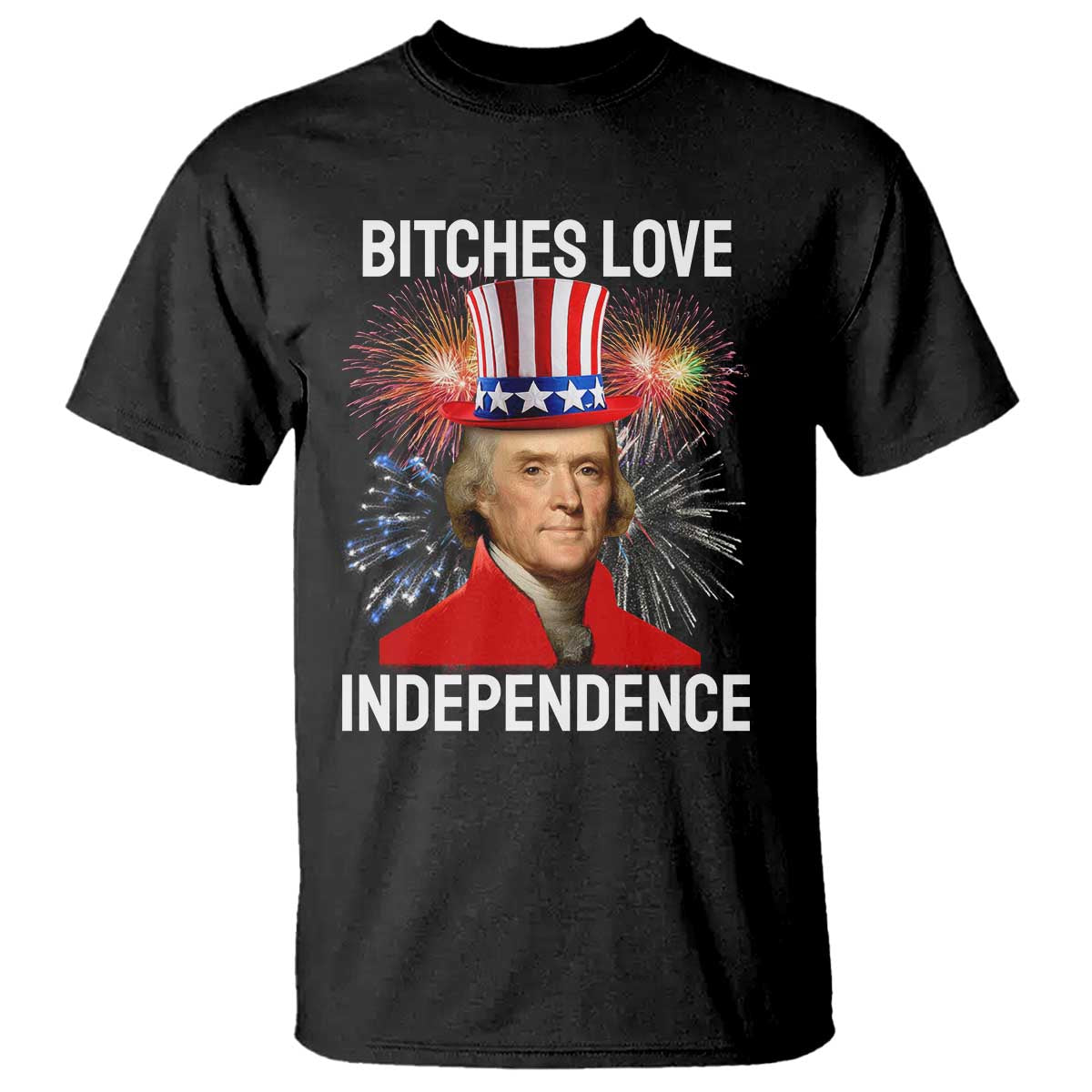 Bitches Love Independence T Shirt Thomas Jefferson Funny 4th Of July - Wonder Print Shop