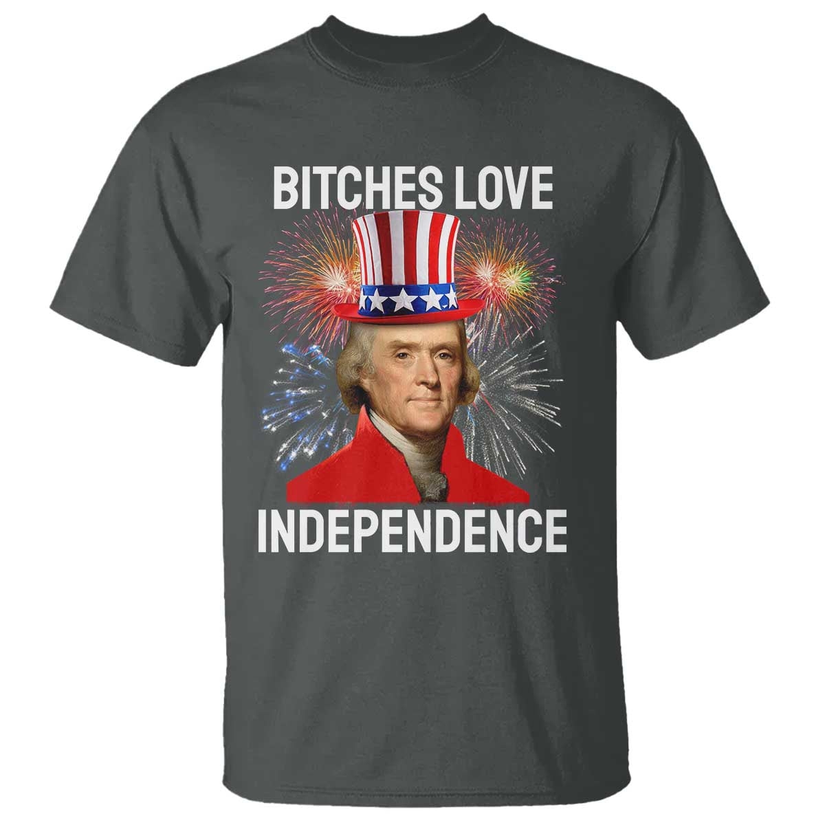 Bitches Love Independence T Shirt Thomas Jefferson Funny 4th Of July - Wonder Print Shop