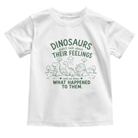 Funny Psychology Lover Toddler T Shirt Dinosaurs Didnt Talk About Their Feelings Mental Health Therapist