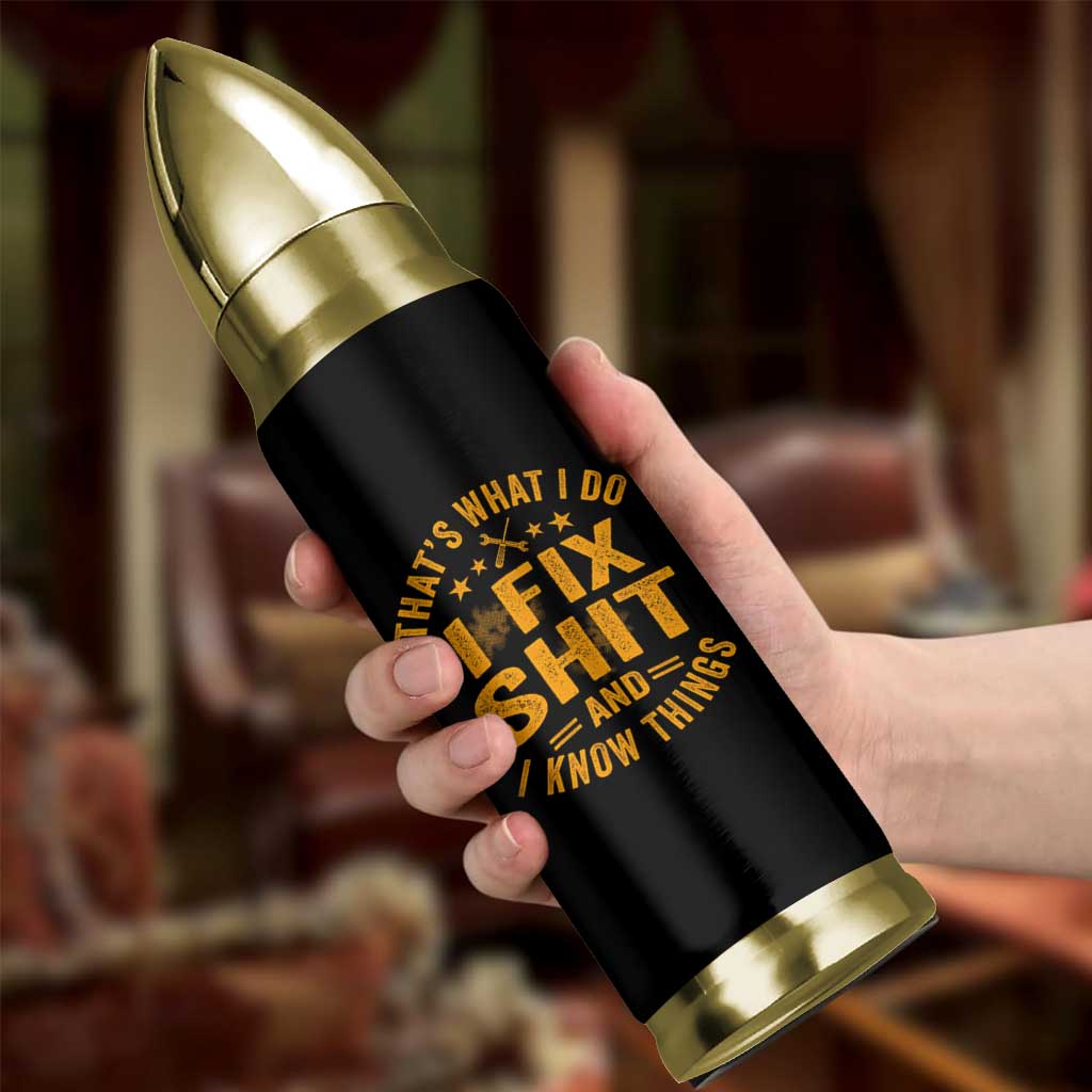 Funny Dad Grandpa Bullet Tumbler That's What I Do I Fix Shit And I Know Things