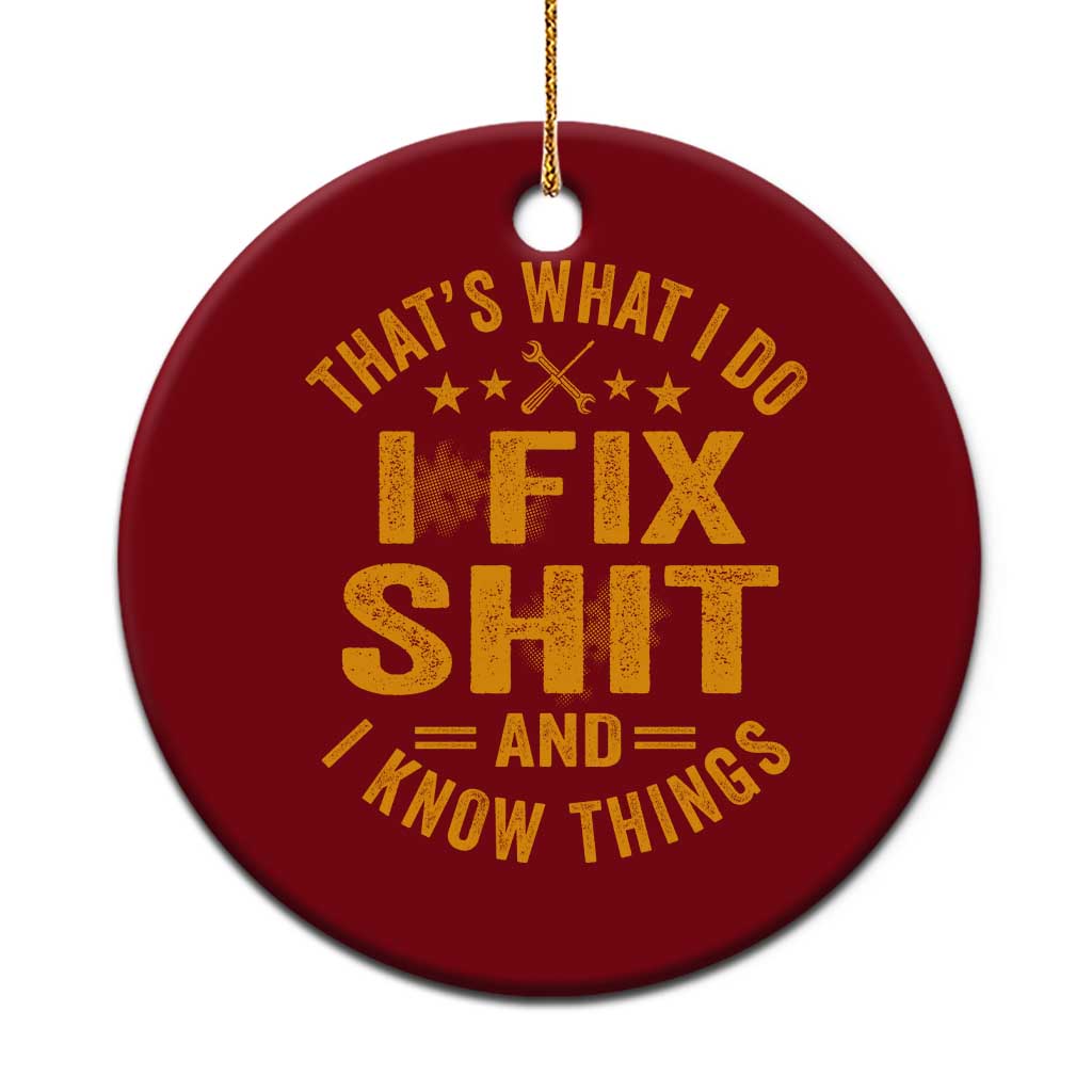 Funny Dad Grandpa Ceramic Ornament That's What I Do I Fix Shit And I Know Things