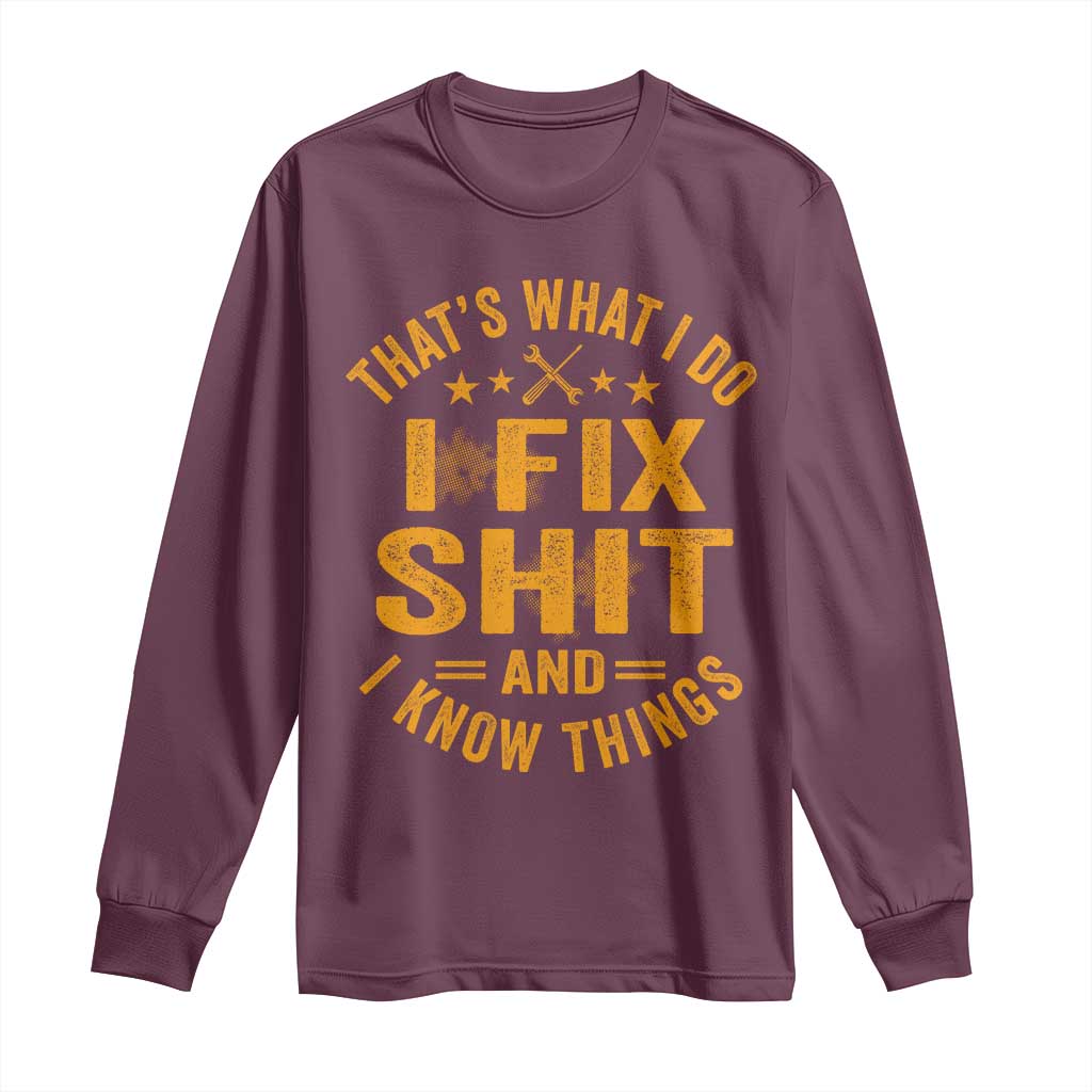 Funny Dad Grandpa Long Sleeve Shirt That's What I Do I Fix Shit And I Know Things