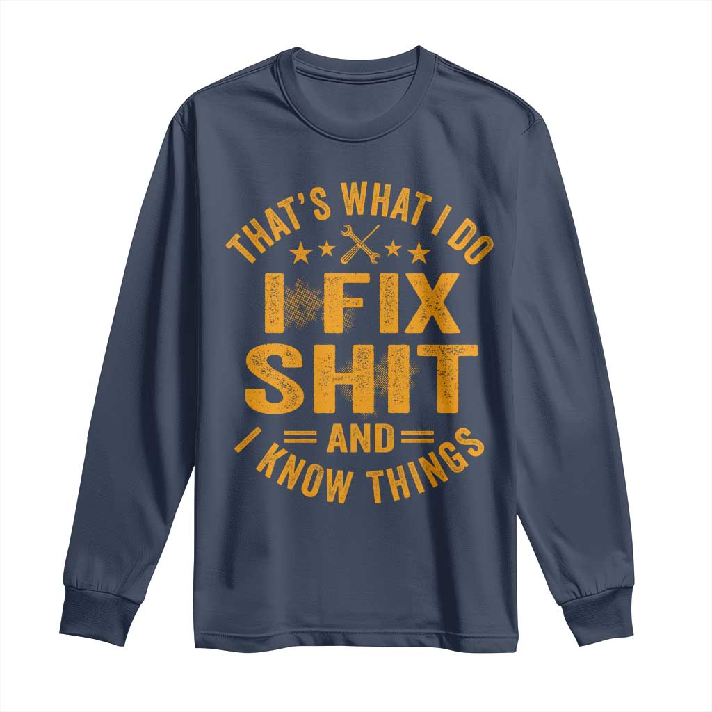 Funny Dad Grandpa Long Sleeve Shirt That's What I Do I Fix Shit And I Know Things