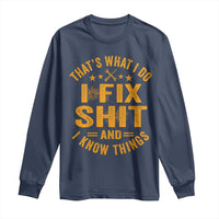Funny Dad Grandpa Long Sleeve Shirt That's What I Do I Fix Shit And I Know Things