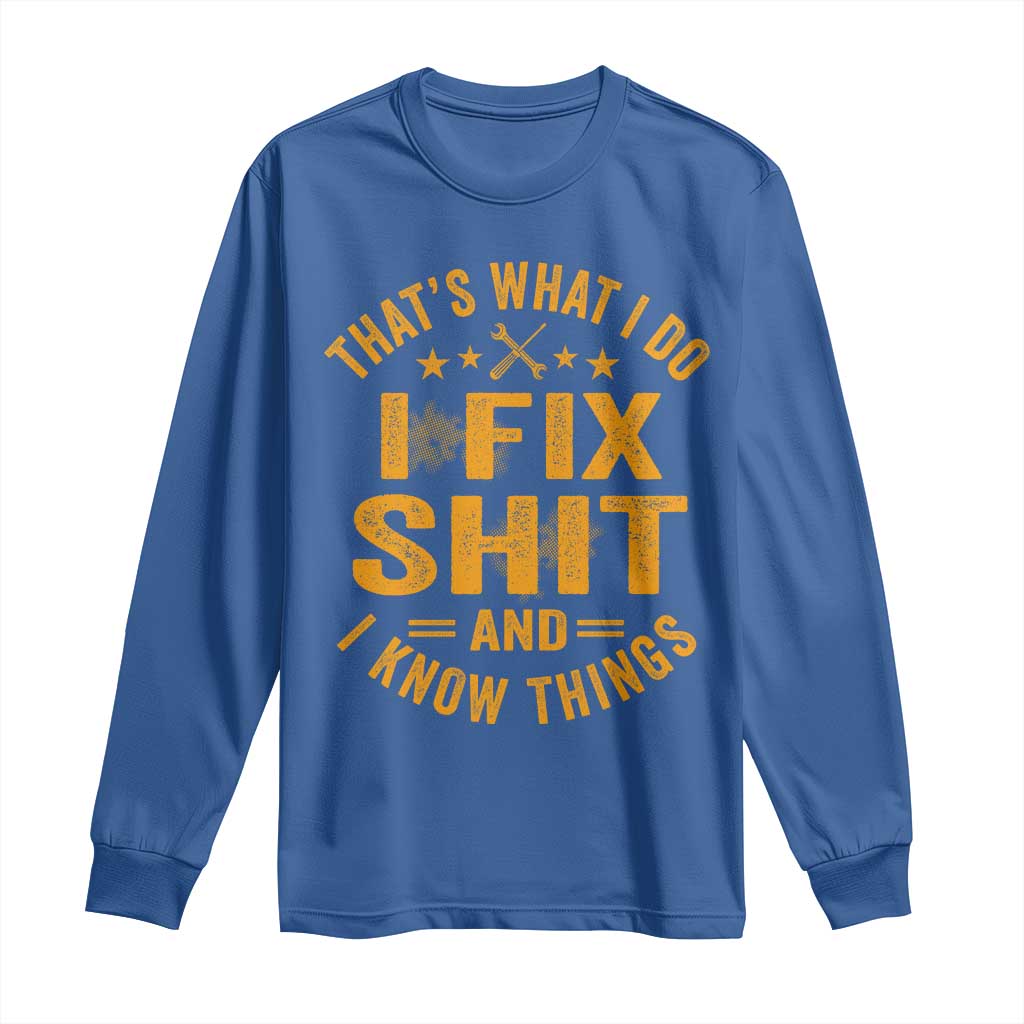 Funny Dad Grandpa Long Sleeve Shirt That's What I Do I Fix Shit And I Know Things