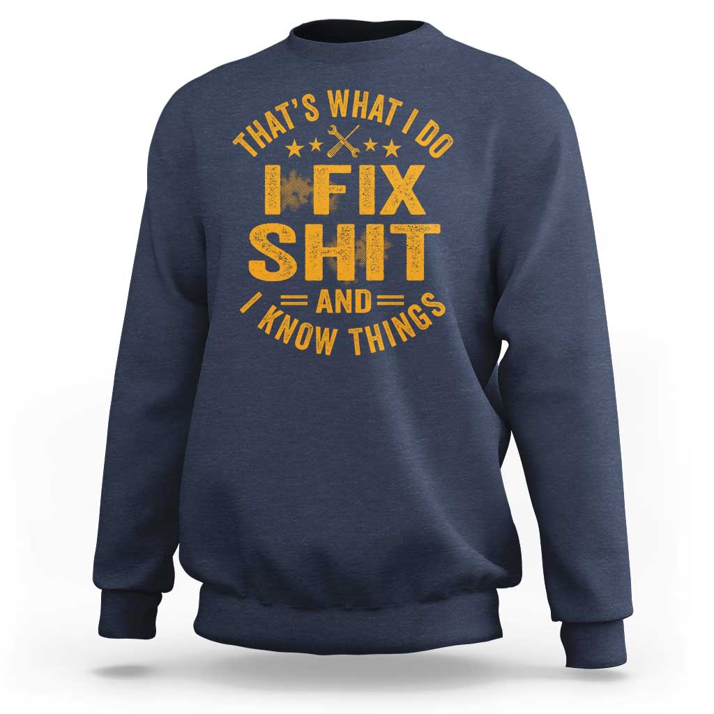 Funny Dad Grandpa Sweatshirt That's What I Do I Fix Shit And I Know Things