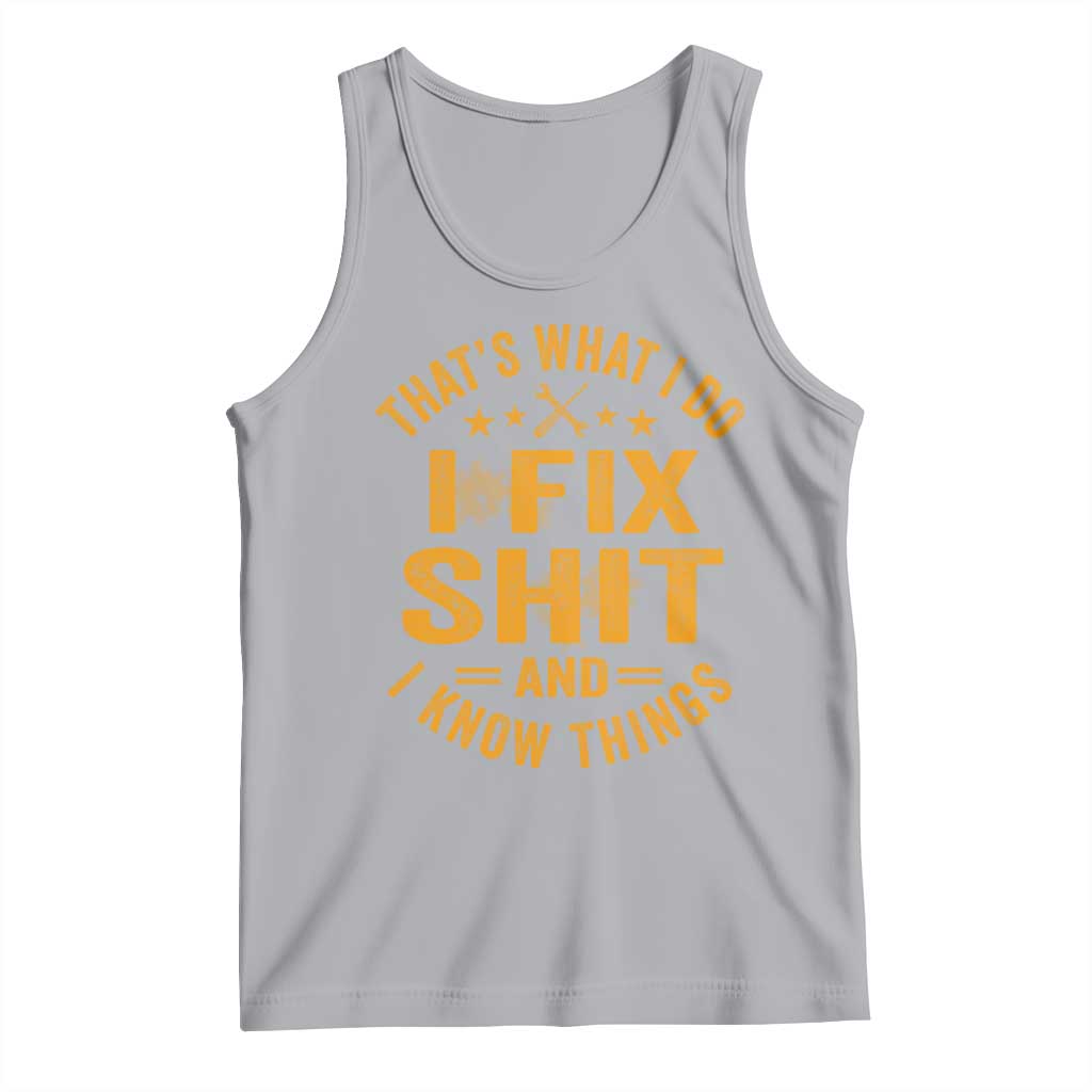 Funny Dad Grandpa Tank Top That's What I Do I Fix Shit And I Know Things