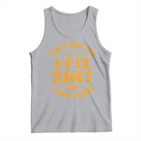 Funny Dad Grandpa Tank Top That's What I Do I Fix Shit And I Know Things
