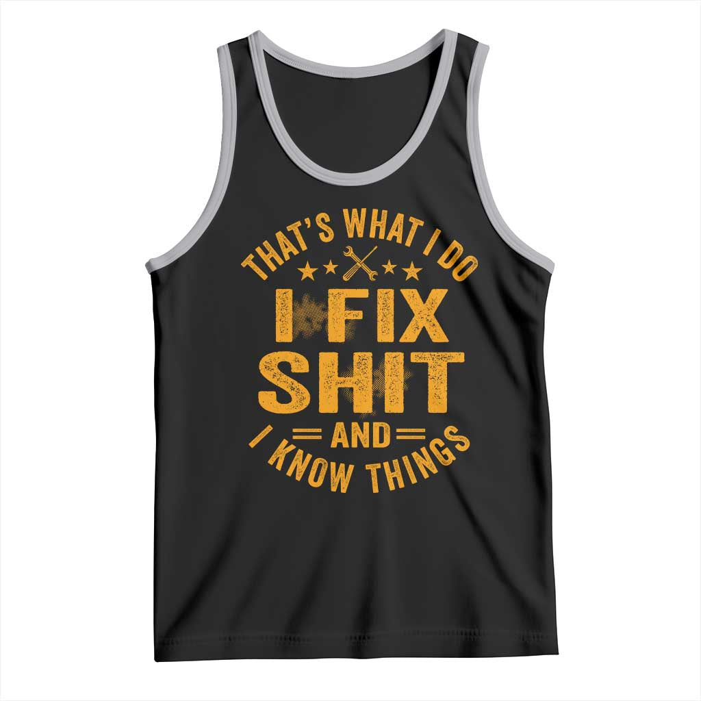 Funny Dad Grandpa Tank Top That's What I Do I Fix Shit And I Know Things