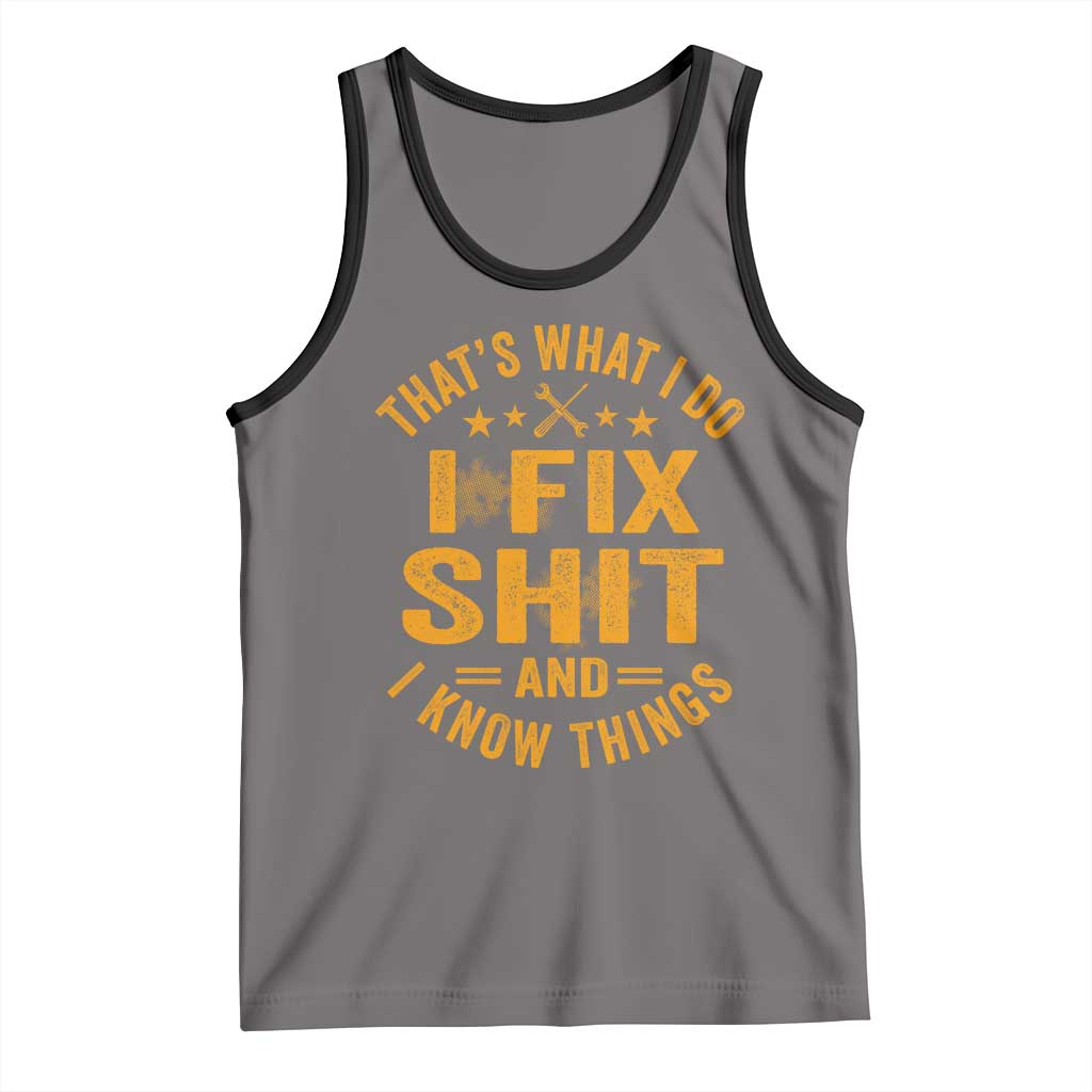 Funny Dad Grandpa Tank Top That's What I Do I Fix Shit And I Know Things