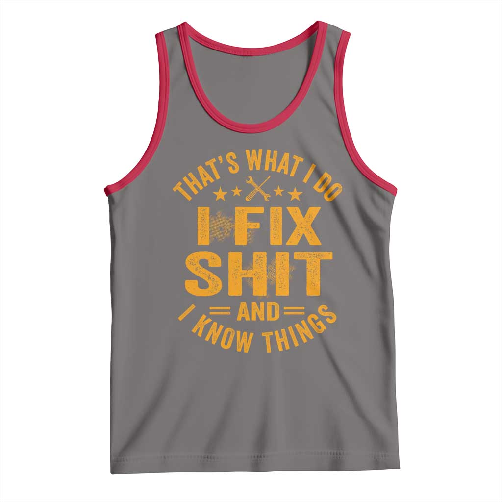 Funny Dad Grandpa Tank Top That's What I Do I Fix Shit And I Know Things