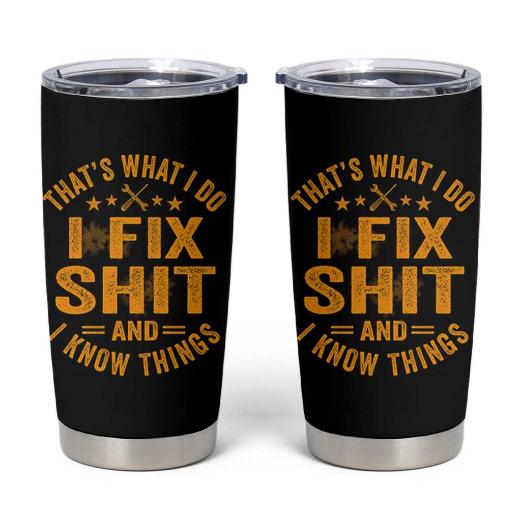 Funny Dad Grandpa Tumbler Cup That's What I Do I Fix Shit And I Know Things
