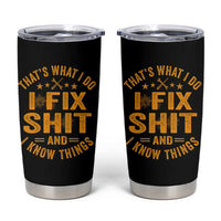 Funny Dad Grandpa Tumbler Cup That's What I Do I Fix Shit And I Know Things