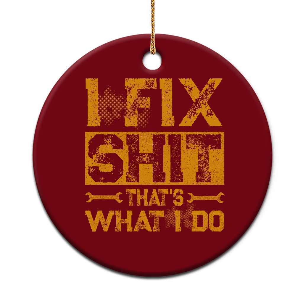 Funny Dad Grandpa Ceramic Ornament I Fix Shit Thats What I Do