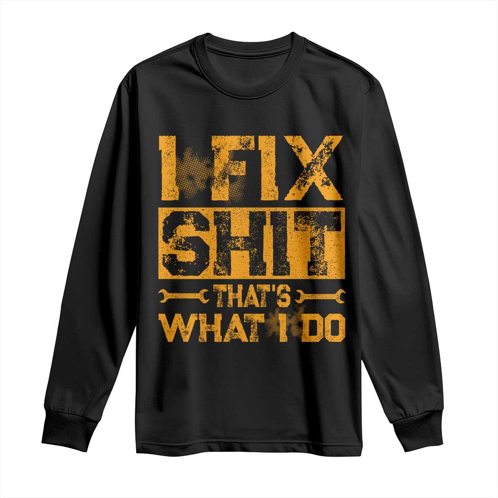 Funny Dad Grandpa Long Sleeve Shirt I Fix Shit Thats What I Do
