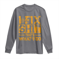 Funny Dad Grandpa Long Sleeve Shirt I Fix Shit Thats What I Do