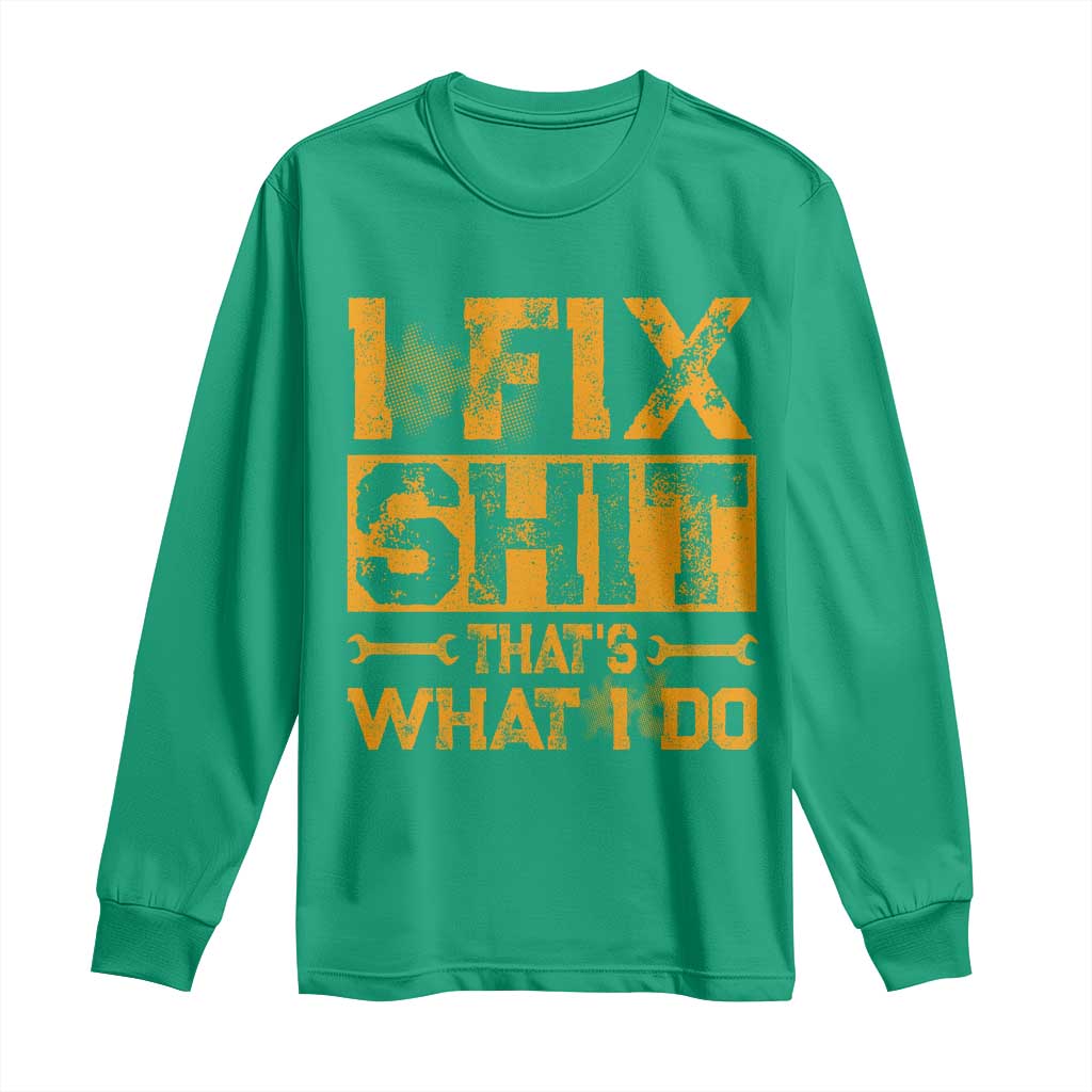 Funny Dad Grandpa Long Sleeve Shirt I Fix Shit Thats What I Do