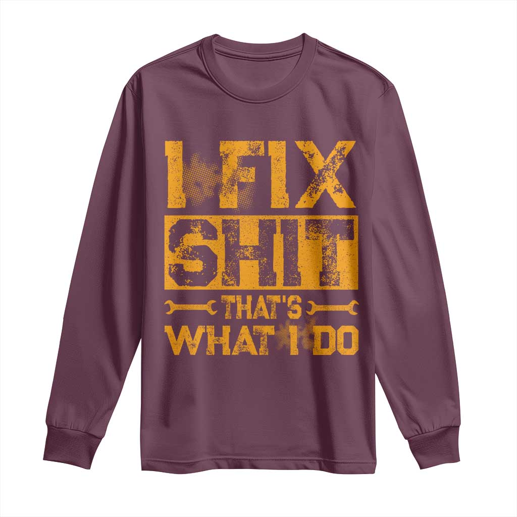 Funny Dad Grandpa Long Sleeve Shirt I Fix Shit Thats What I Do