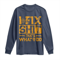 Funny Dad Grandpa Long Sleeve Shirt I Fix Shit Thats What I Do