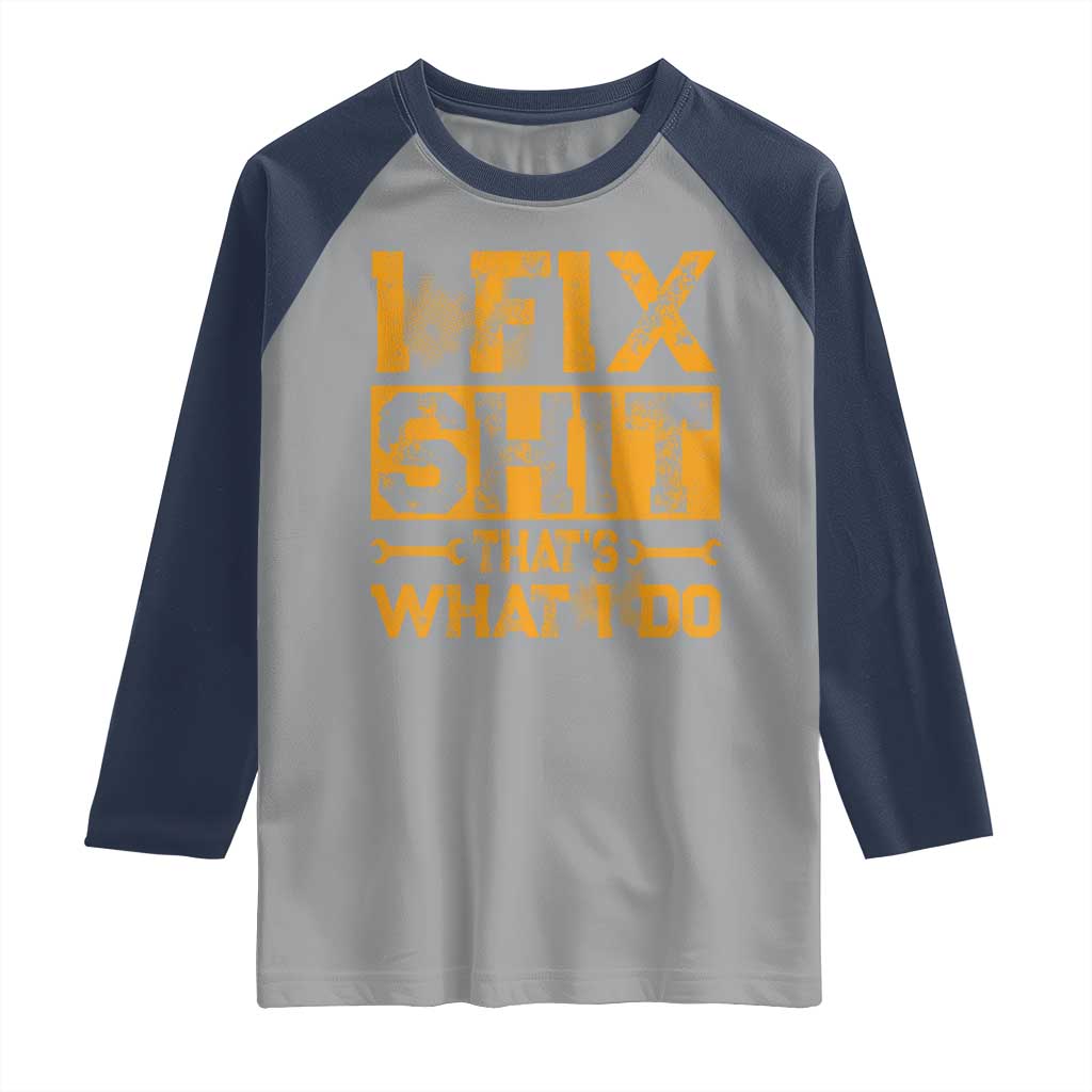Funny Dad Grandpa Raglan Shirt I Fix Shit Thats What I Do