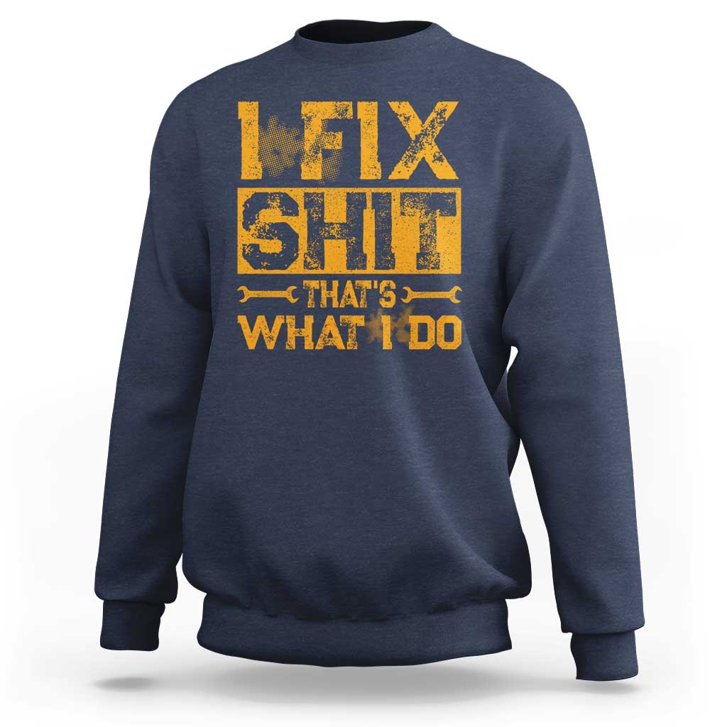 Funny Dad Grandpa Sweatshirt I Fix Shit Thats What I Do
