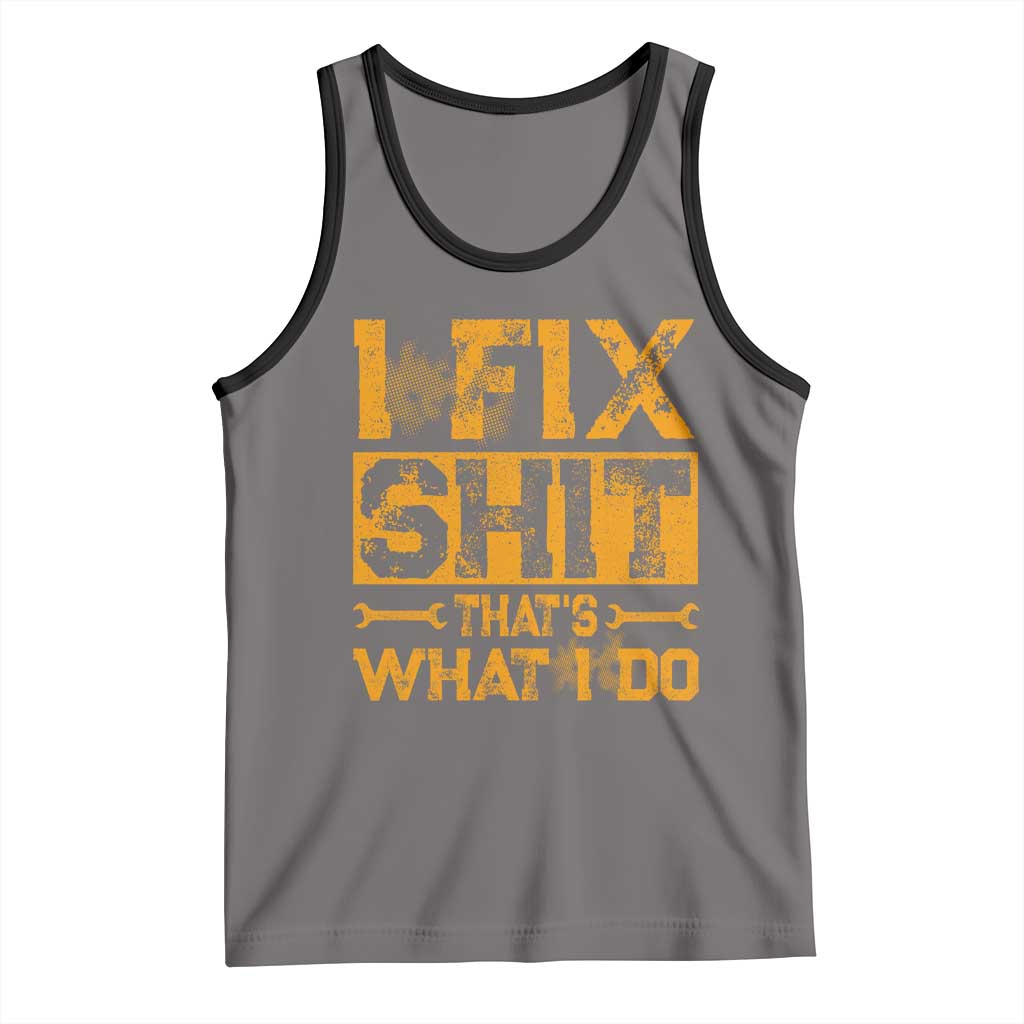 Funny Dad Grandpa Tank Top I Fix Shit Thats What I Do