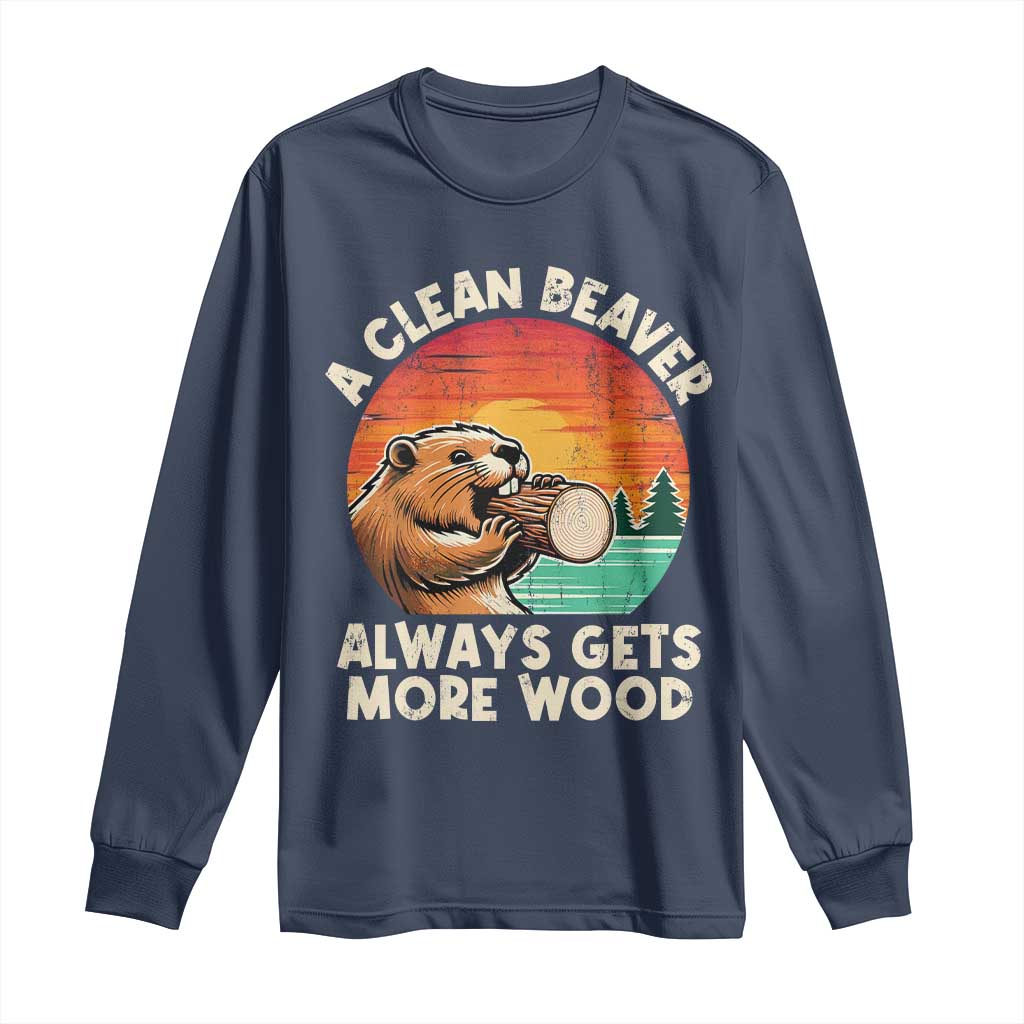 A Clean Beaver Always Gets More Wood Long Sleeve Shirt Funny Adult Crude Joke - Wonder Print Shop