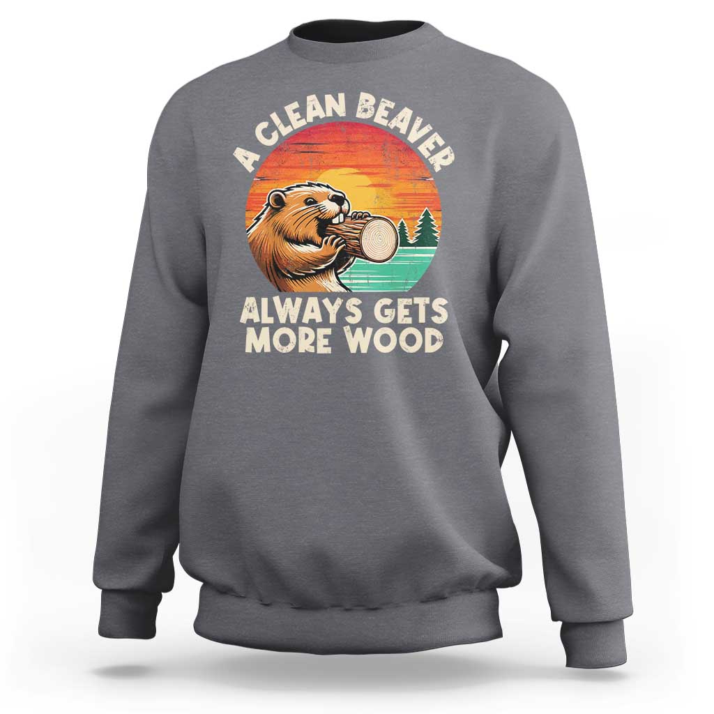 A Clean Beaver Always Gets More Wood Sweatshirt Funny Adult Crude Joke - Wonder Print Shop