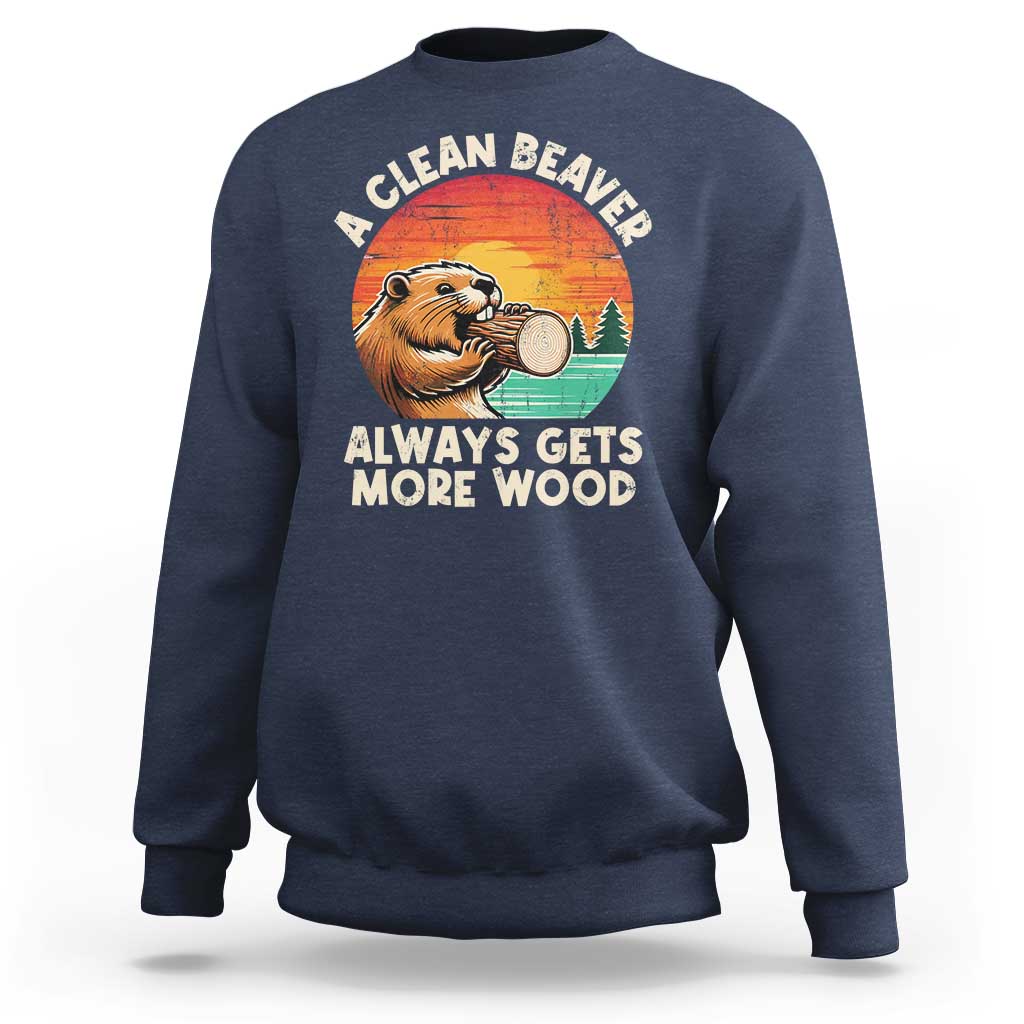 A Clean Beaver Always Gets More Wood Sweatshirt Funny Adult Crude Joke - Wonder Print Shop