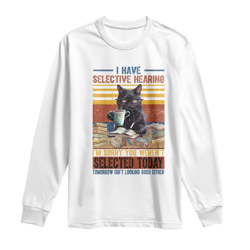 Selected Cat Humor Long Sleeve Shirt Funny I Have Selective Hearing You Werent Vintage - Wonder Print Shop