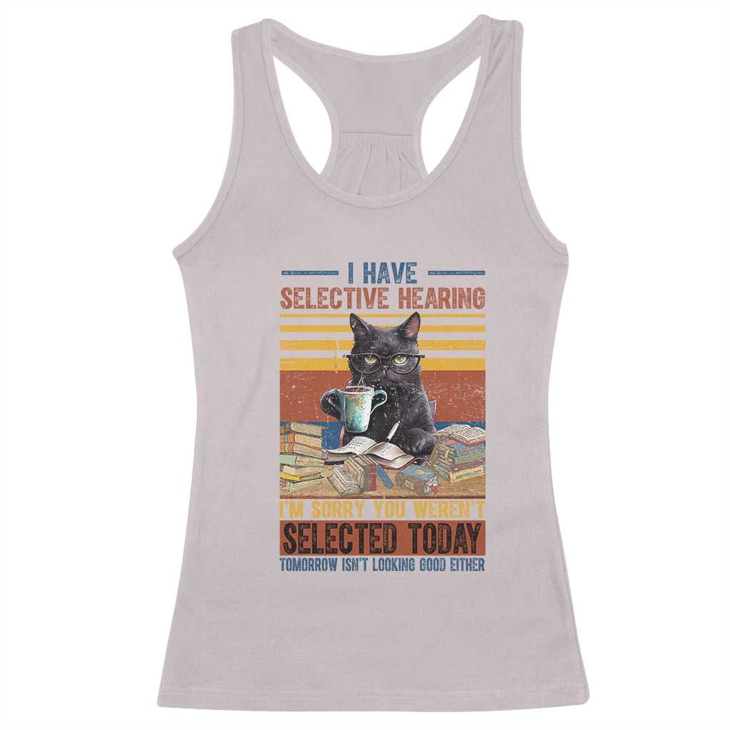 Selected Cat Humor Racerback Tank Top Funny I Have Selective Hearing You Werent Vintage - Wonder Print Shop