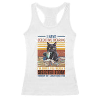 Selected Cat Humor Racerback Tank Top Funny I Have Selective Hearing You Werent Vintage - Wonder Print Shop