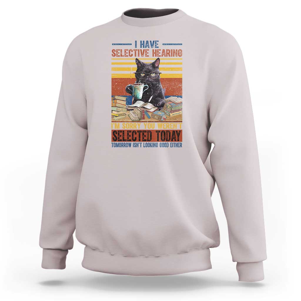 Selected Cat Humor Sweatshirt Funny I Have Selective Hearing You Werent Vintage - Wonder Print Shop