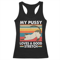 My Pussy Loves A Good Stretch Racerback Tank Top Funny Humor Saying Cat Vintage - Wonder Print Shop