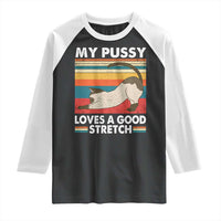 My Pussy Loves A Good Stretch Raglan Shirt Funny Humor Saying Cat Vintage - Wonder Print Shop
