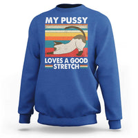 My Pussy Loves A Good Stretch Sweatshirt Funny Humor Saying Cat Vintage - Wonder Print Shop